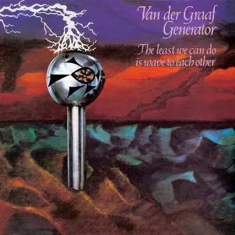 The Least We Can Do Is Wave To Each Other by Van Der Graaf Generator