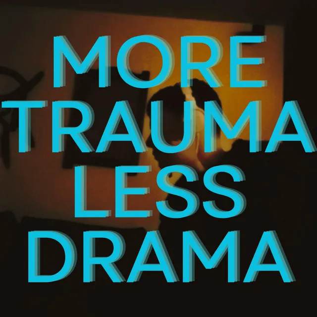 More Trauma Less Drama