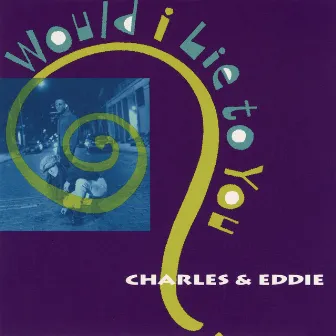 Would I Lie To You? by Charles & Eddie