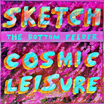 Cosmic Leisure by Sketch the Bottom Feeder