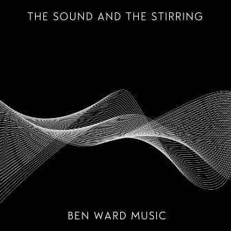 The Sound and the Stirring by Ben Ward