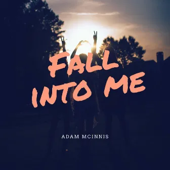 Fall into Me by Adam McInnis