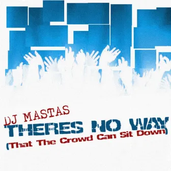 There's No Way (That The Crowd Can Sit Down) by DJ Mastas