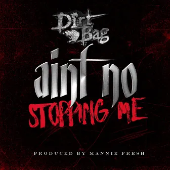 Ain't No Stopping Me by Dirt Bag