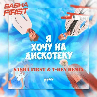 Я хочу на дискотеку (Sasha First & T-Key Remix) by T-Key