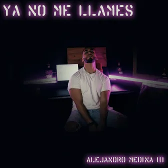 Ya No Me Llames by Alejandro Medina III