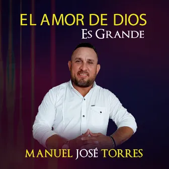 El Amor de Dios Es Grande by Manuel José Torres