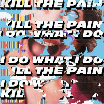 I Do What I Do by Kill The Pain