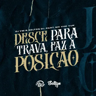 DESCE PARA TRAVA, FAZ A POSIÇÃO by Selton DJ