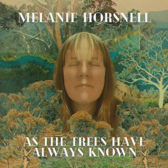 As The Trees Have Always Known by Melanie Horsnell