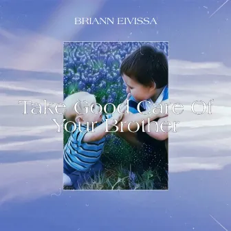 Take Good Care Of Your Brother by Briann Eivissa