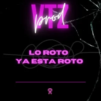 Lo Roto Ya Está Roto by VTZ