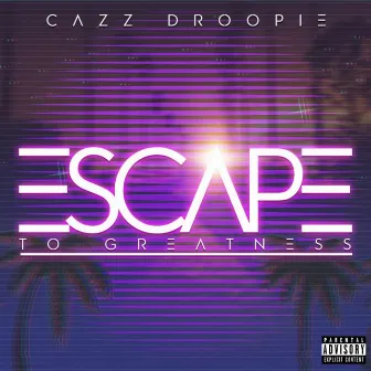 ESCAPE TO GREATNESS by Cazz Droopie