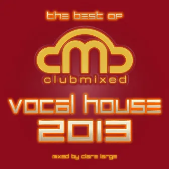 The Best of Clubmixed Vocal House 2013 by Clare Large