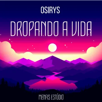 Dropando a Vida by Osirys