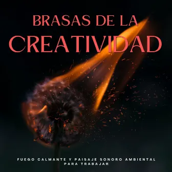 Brasas De La Creatividad: Fuego Calmante Y Paisaje Sonoro Ambiental Para Trabajar by Trabajo desde casa latino