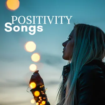 Positivity Songs: the Most Calming Vibes for your Mind, Body and Spirit by Positivity Attitude