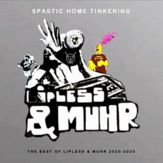 Spastic Home Tinkering - The Best of Lipless & Muhr 2020-2020 by Lipless & Muhr