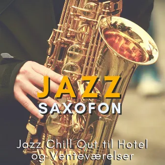 Jazz Saxofon - Jazz Chill Out til Hotel og Venteværelser by Jazz Saxofón