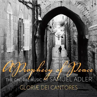 A Prophecy of Peace: Choral Music of Samuel Adler by Gloriae Dei Cantores