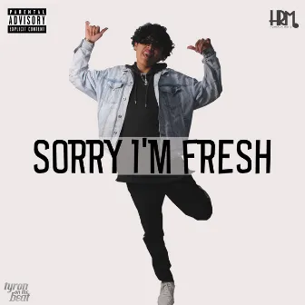 Sorry I'm Fresh by Antuan HR