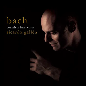 Bach: Complete Lute Works by Ricardo Gallén