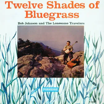 Twelve Shades Of Bluegrass by Bob Johnson And The Lonesome Travelers