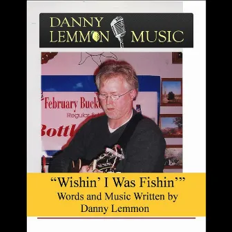 Wishin' I Was Fishin' by Danny Lemmon