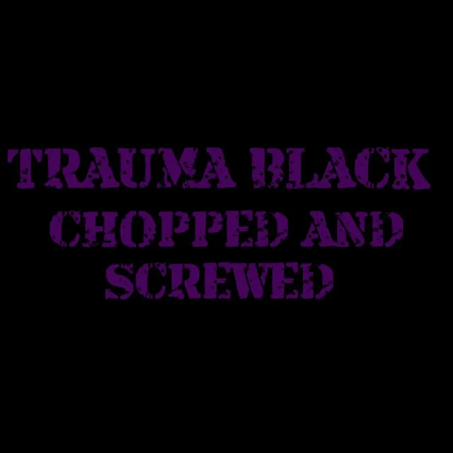 Trauma Black Chopped And Screwed