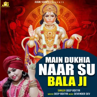 Main Dukhiya Naar Su Bala Ji by Deep Aditya