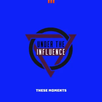 These Moments by Under The Influence