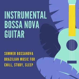 Instrumental Bossa Nova Guitar: Summer Bossanova Brazilian Music for Chill, Study, Sleep by Bossa Nova Party