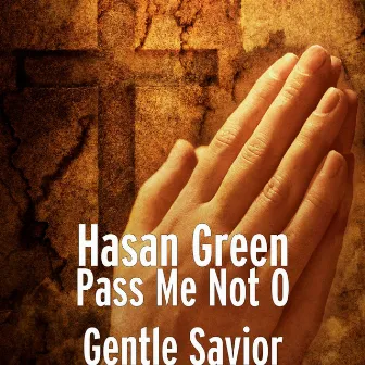 Pass Me Not O Gentle Savior by Hasan Green