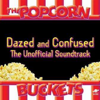 Dazed and Confused: The Unofficial Soundtrack Performed By the Popcorn Buckets by The Popcorn Buckets