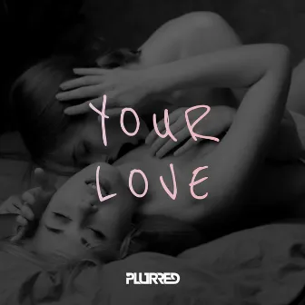 Your love by PLURRED