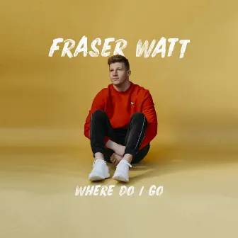 Where Do I Go by Fraser Watt