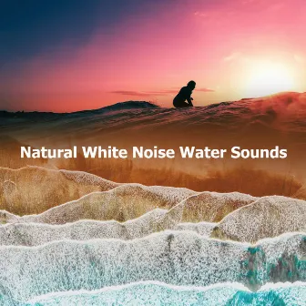 Natural White Noise Water Sounds by Beach Waves Specialists