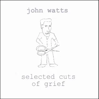 Selected Cuts of Grief by John Watts