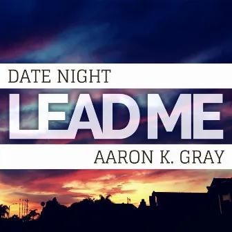 Lead Me by Aaron K. Gray