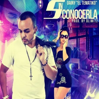 Sin conocerla - Single by Dainy El Tematiko