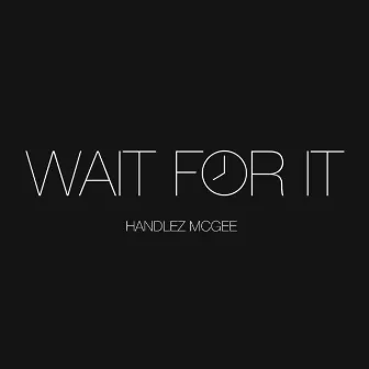 Wait for It by Handlez McGee