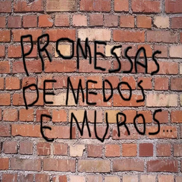 Promessas de Medos e Muros