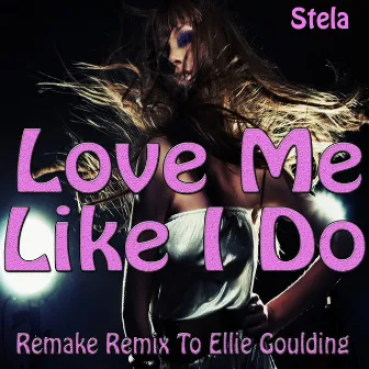 Love Me Like I Do (Remake Remix to Ellie Goulding) by SteLa