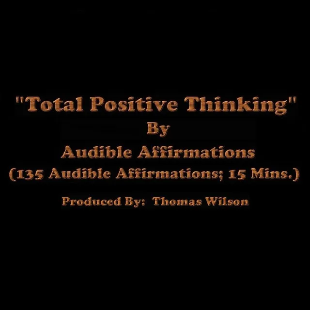 Total Positive Thinking (135 Audible Affirmations; 15 Mins.)