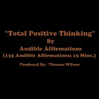 Total Positive Thinking (135 Audible Affirmations; 15 Mins.) by Thomas Wilson