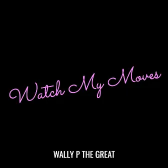 Watch My Moves by Wally P the Great