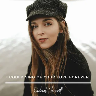 I Could Sing Of Your Love Forever by Rachael Nemiroff