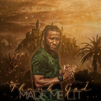 Thank God Made Me Lit by Calib Deron the Gift