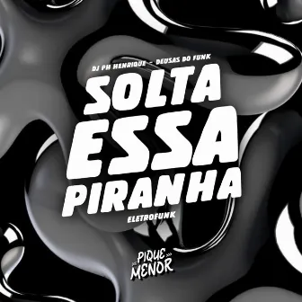 Solta Essa Piranha (Eletrofunk) by PIQUE DOS MENOR