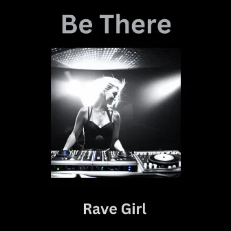 Be There by Rave Girl